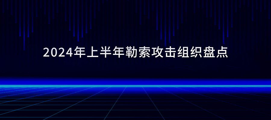 2024年上半年勒索攻击组织盘点